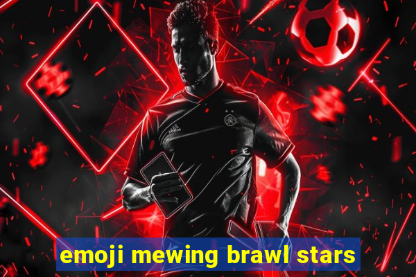emoji mewing brawl stars